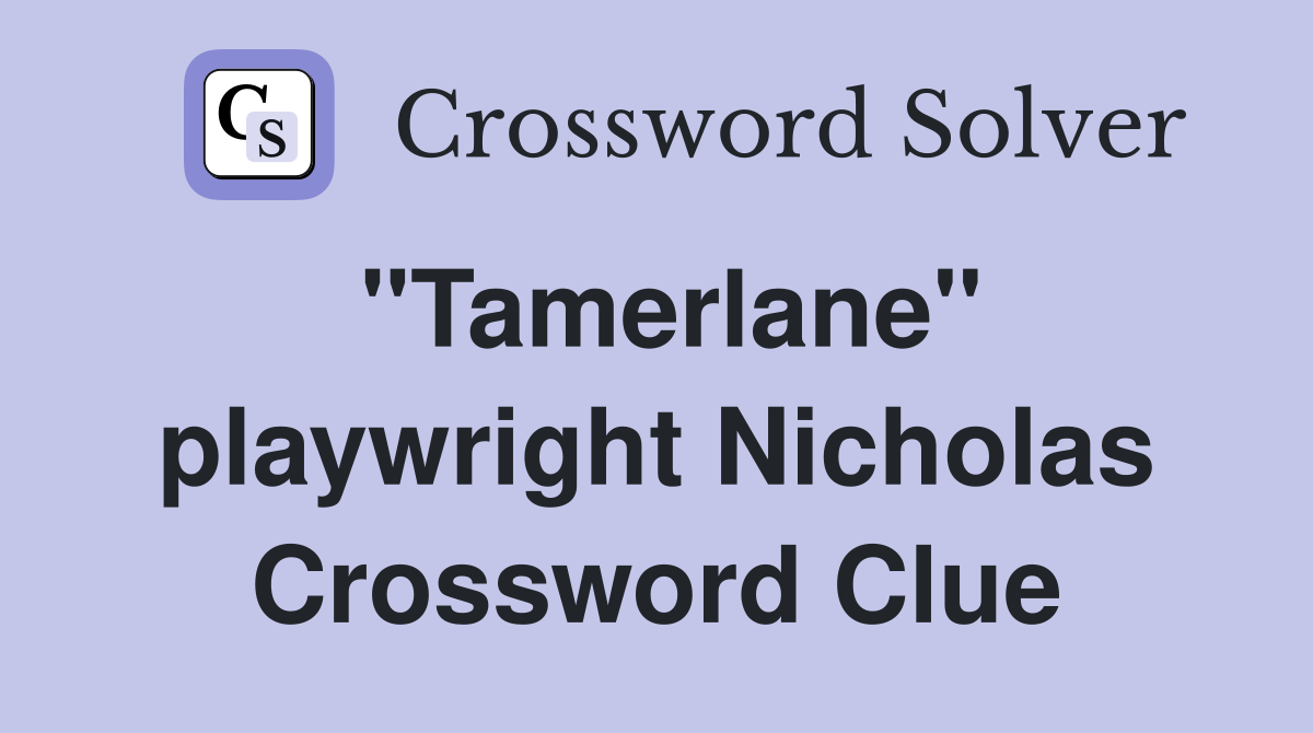 "Tamerlane" playwright Nicholas Crossword Clue