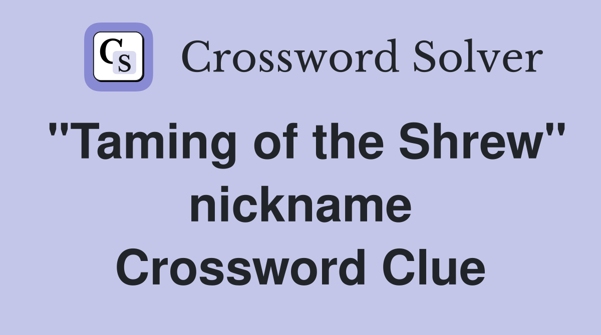"Taming of the Shrew" nickname Crossword Clue