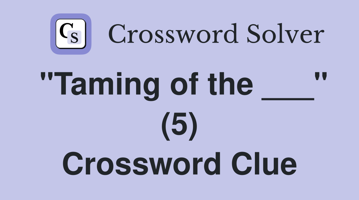 "Taming of the ___" (5) Crossword Clue