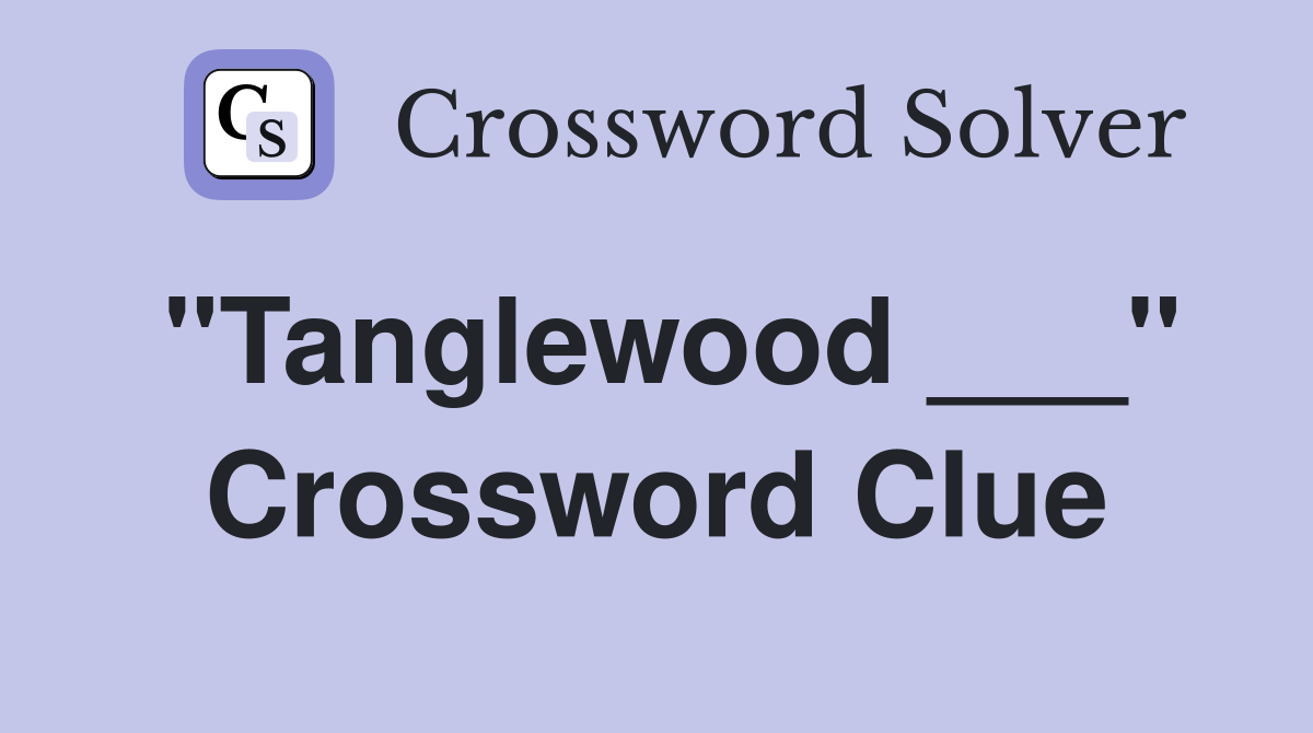 "Tanglewood ___" Crossword Clue
