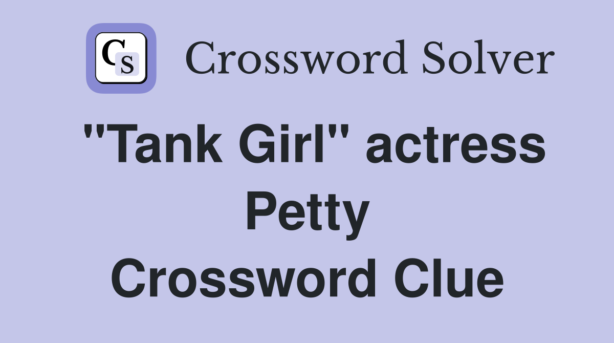 "Tank Girl" actress Petty Crossword Clue