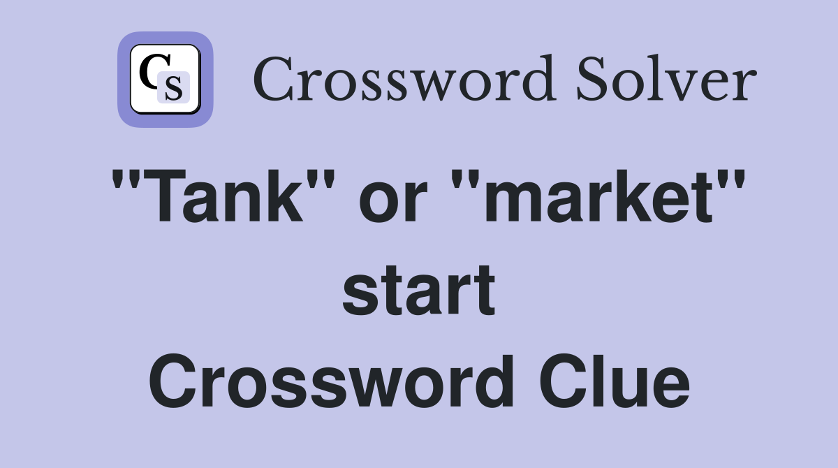 "Tank" or "market" start Crossword Clue