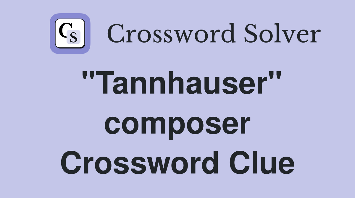 "Tannhauser" composer Crossword Clue