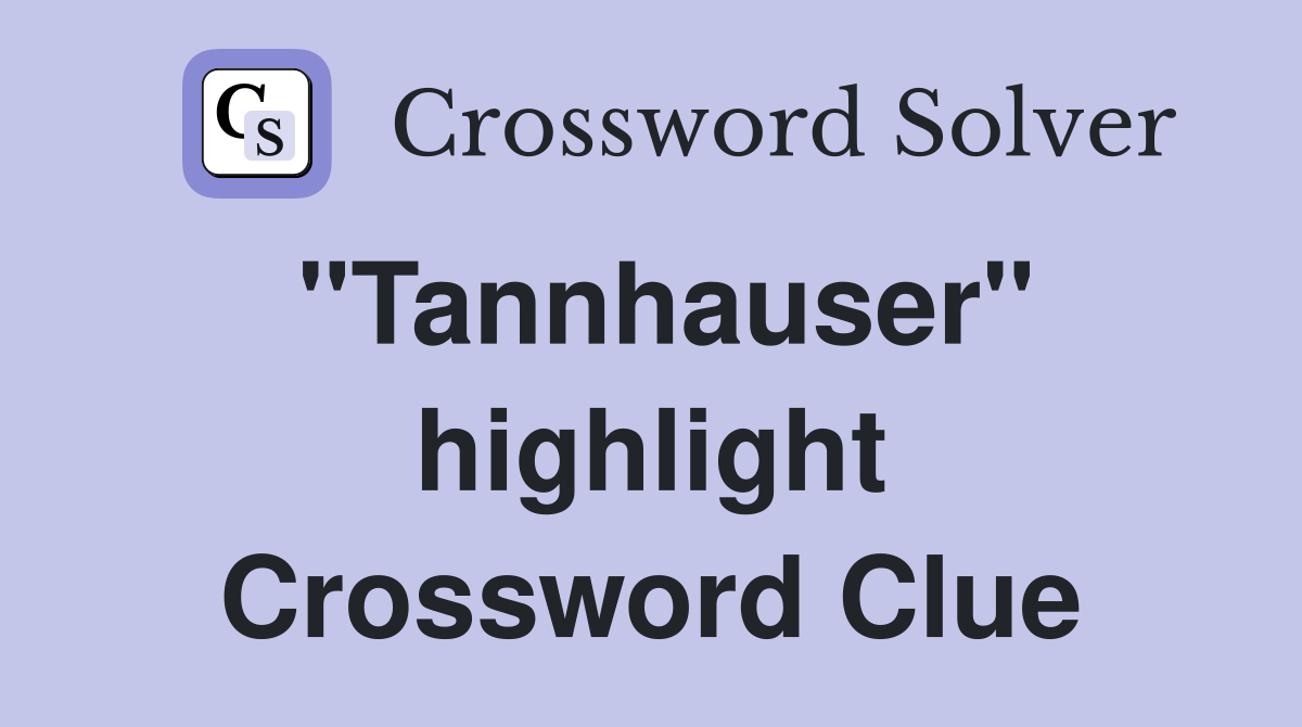"Tannhauser" highlight Crossword Clue
