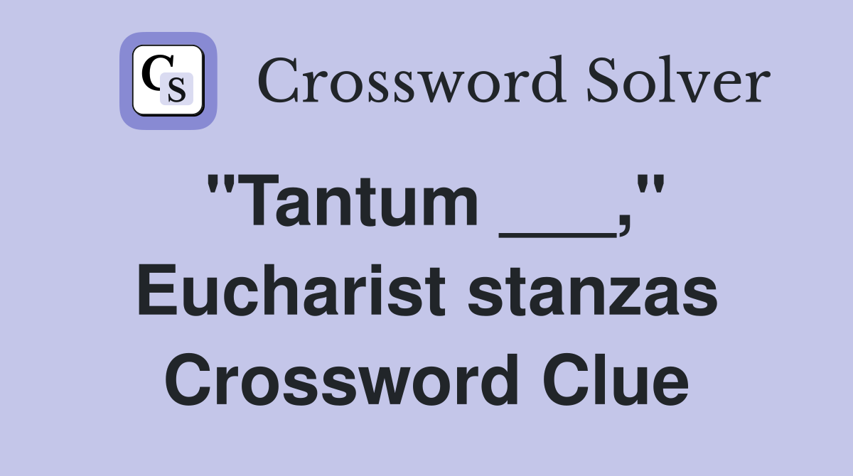 "Tantum ___," Eucharist stanzas Crossword Clue