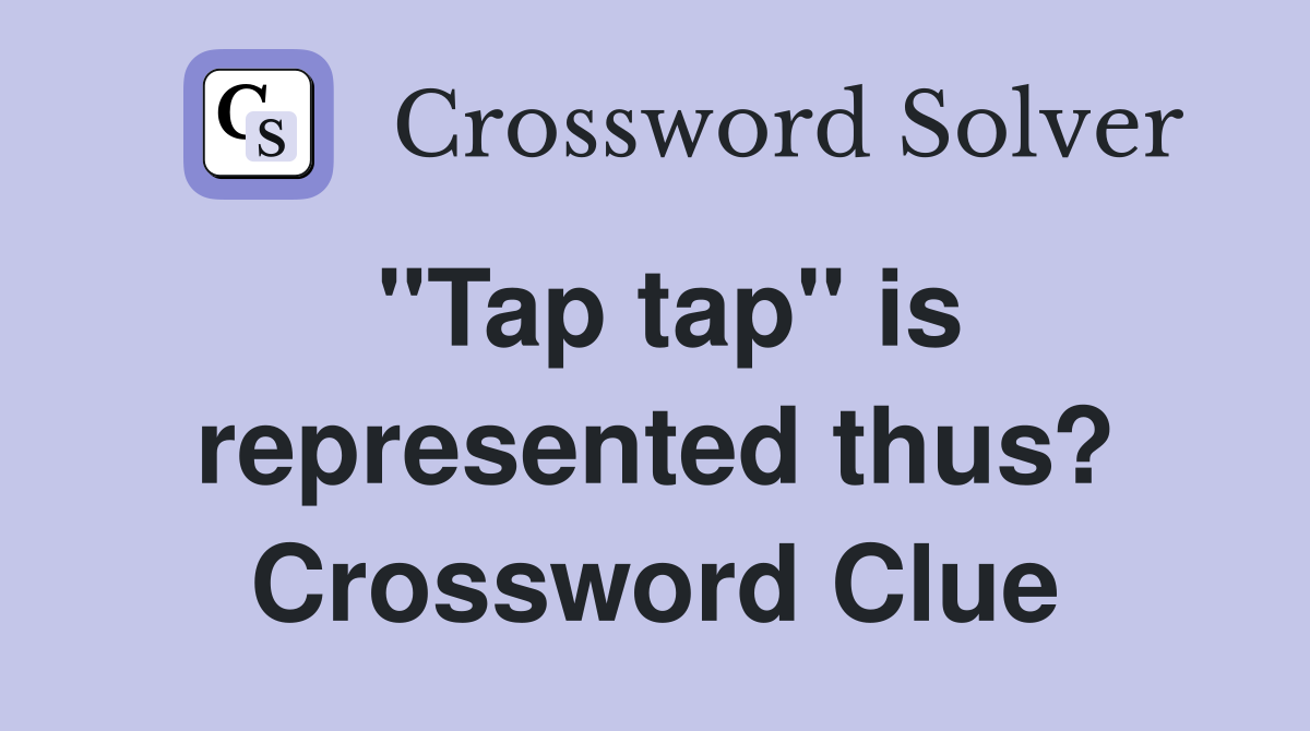 "Tap tap" is represented thus? Crossword Clue