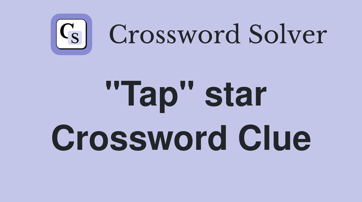 "Tap" star Crossword Clue