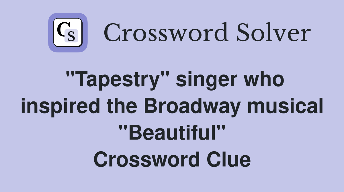 "Tapestry" singer who inspired the Broadway musical "Beautiful" Crossword Clue