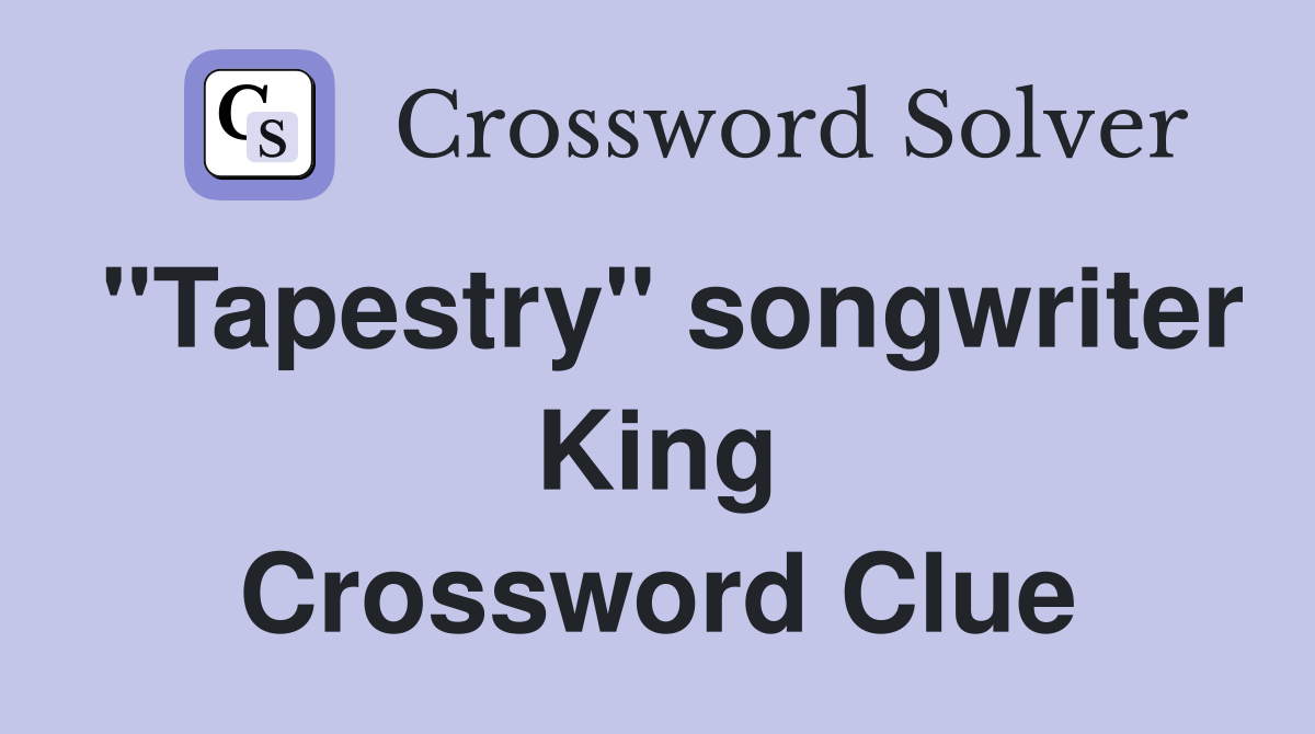 "Tapestry" songwriter King Crossword Clue