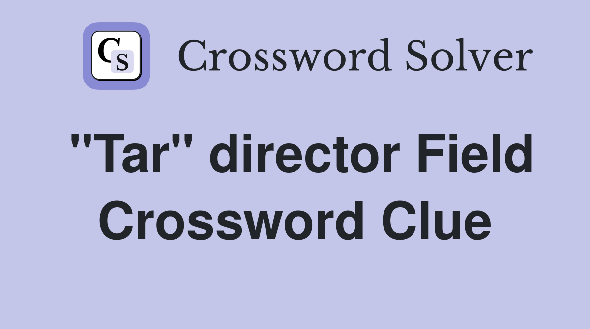 "Tar" director Field Crossword Clue