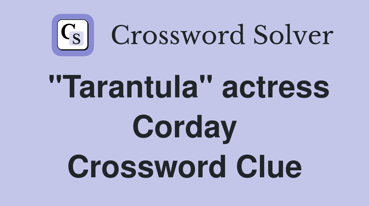 "Tarantula" actress Corday Crossword Clue
