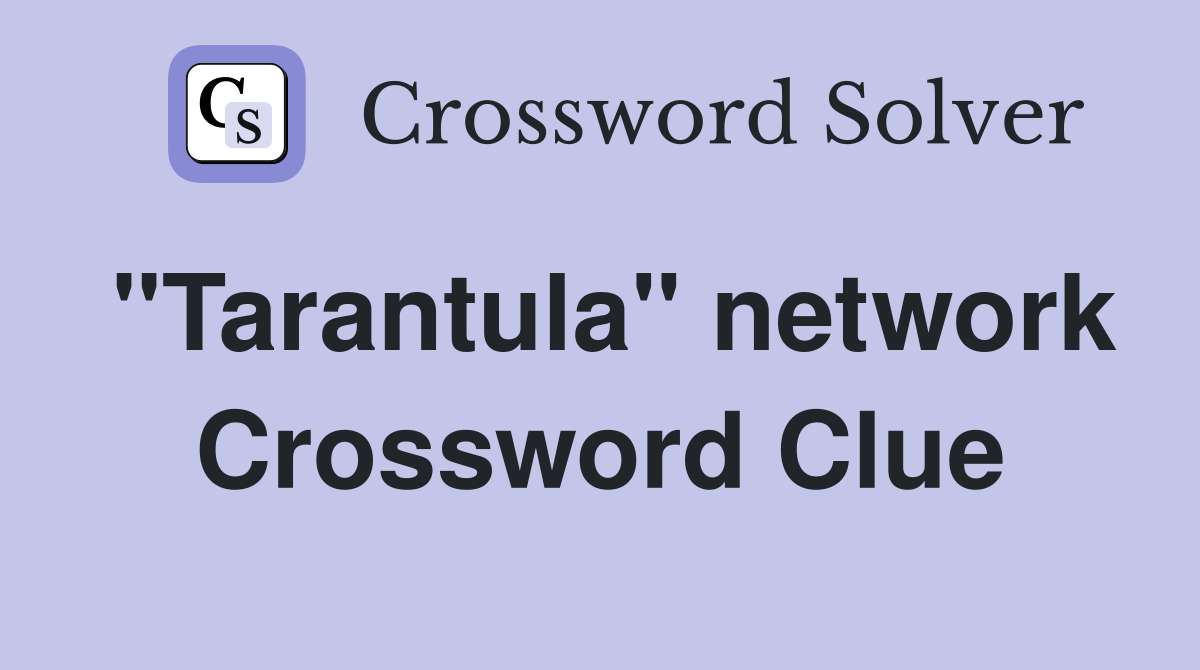 "Tarantula" network Crossword Clue