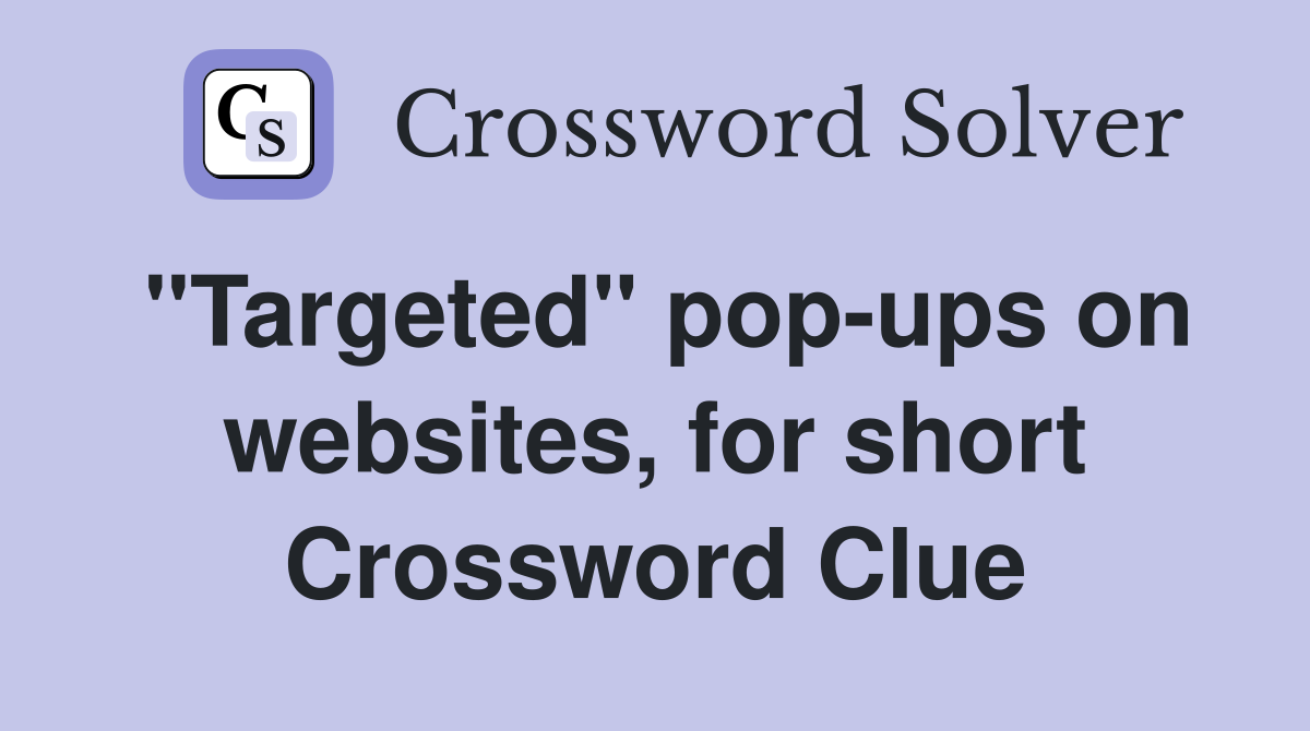 "Targeted" pop-ups on websites, for short Crossword Clue