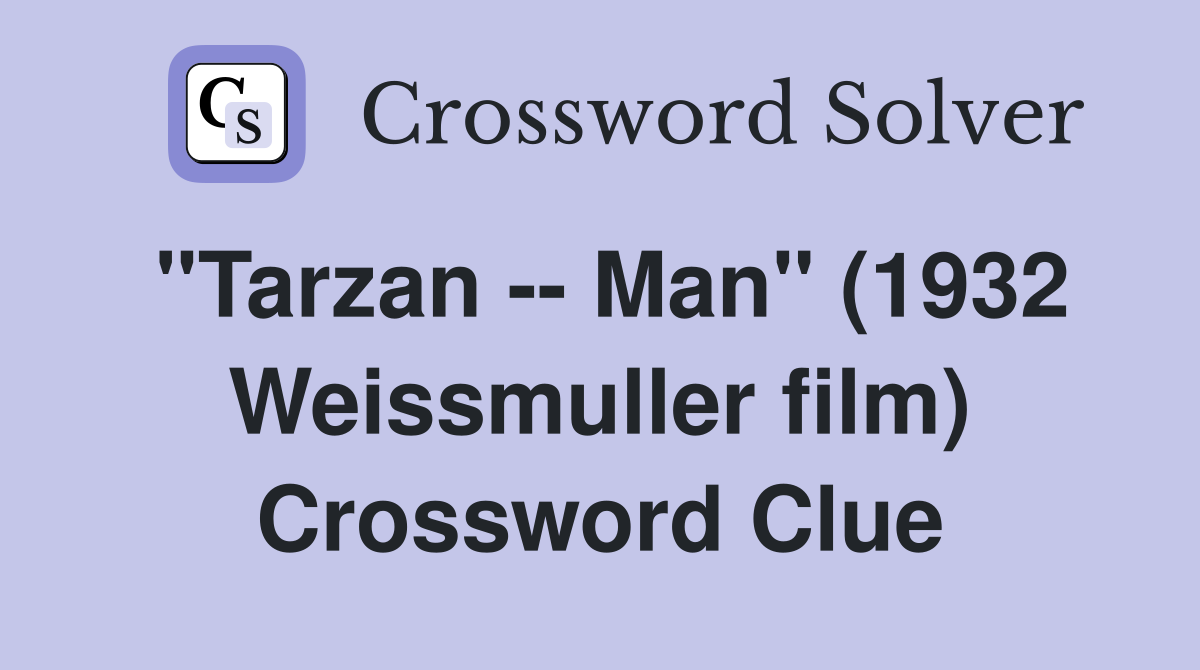 "Tarzan -- Man" (1932 Weissmuller film) Crossword Clue