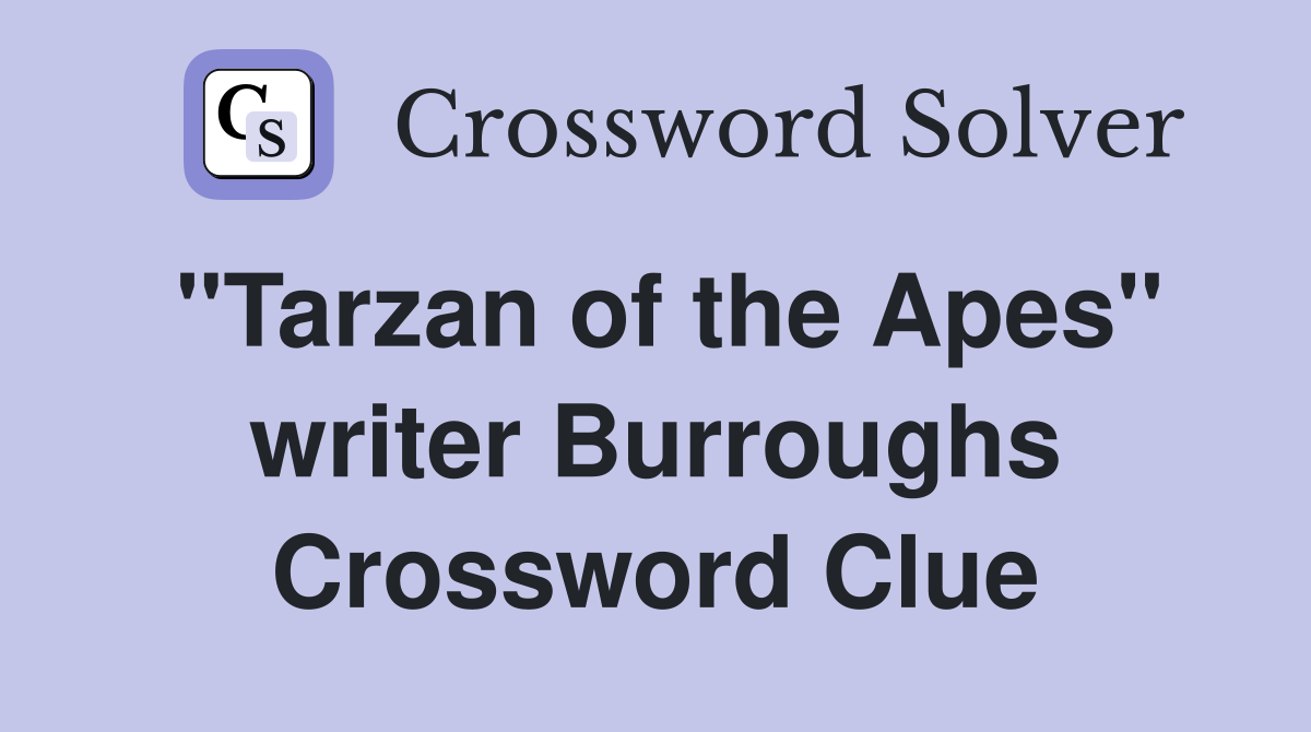 "Tarzan of the Apes" writer Burroughs Crossword Clue