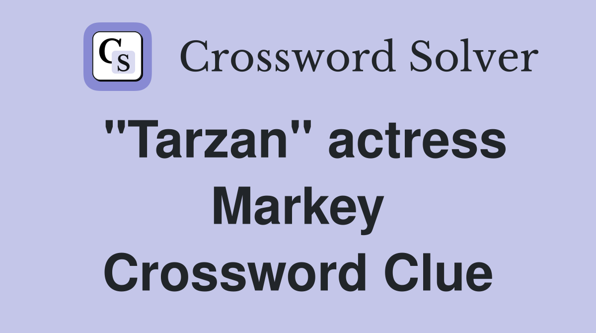 "Tarzan" actress Markey Crossword Clue