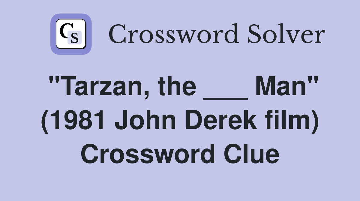 "Tarzan, the ___ Man" (1981 John Derek film) Crossword Clue