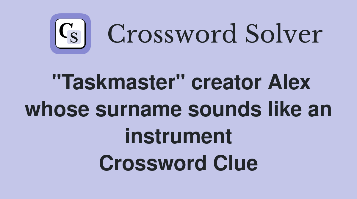 "Taskmaster" creator Alex whose surname sounds like an instrument Crossword Clue