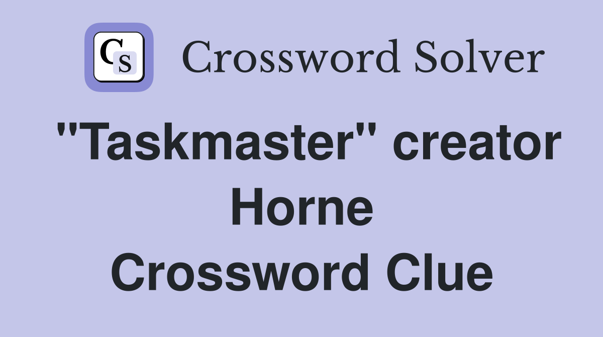"Taskmaster" creator Horne Crossword Clue