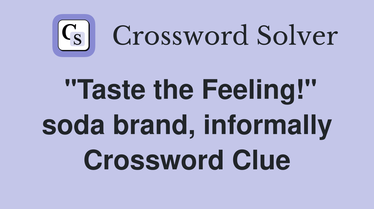 "Taste the Feeling!" soda brand, informally Crossword Clue