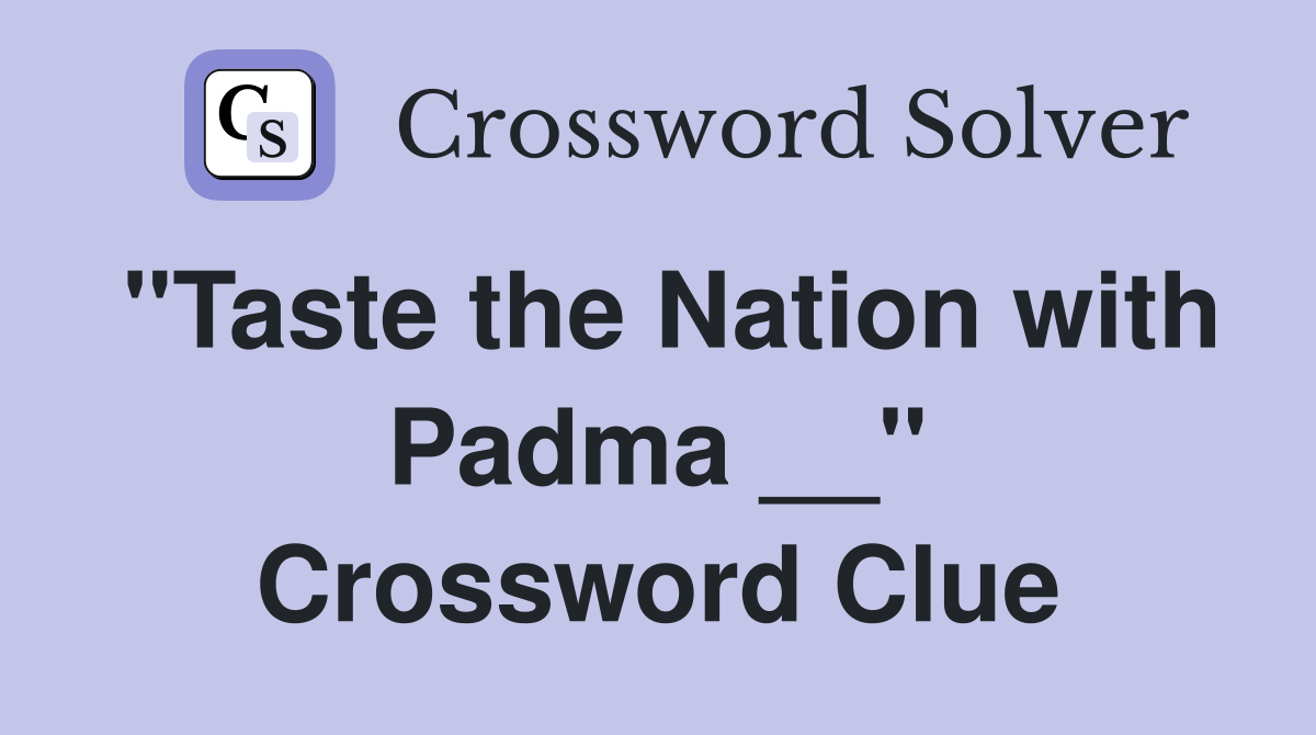 "Taste the Nation with Padma __" Crossword Clue