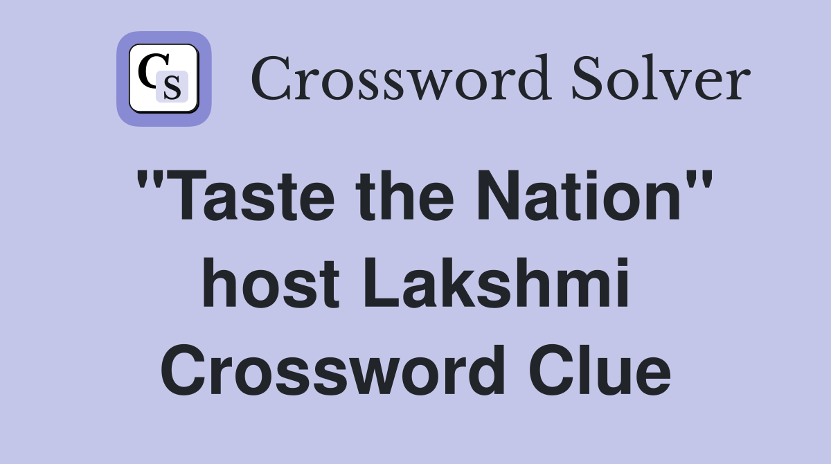 "Taste the Nation" host Lakshmi Crossword Clue