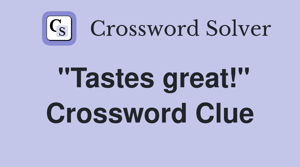 "Tastes great!" Crossword Clue