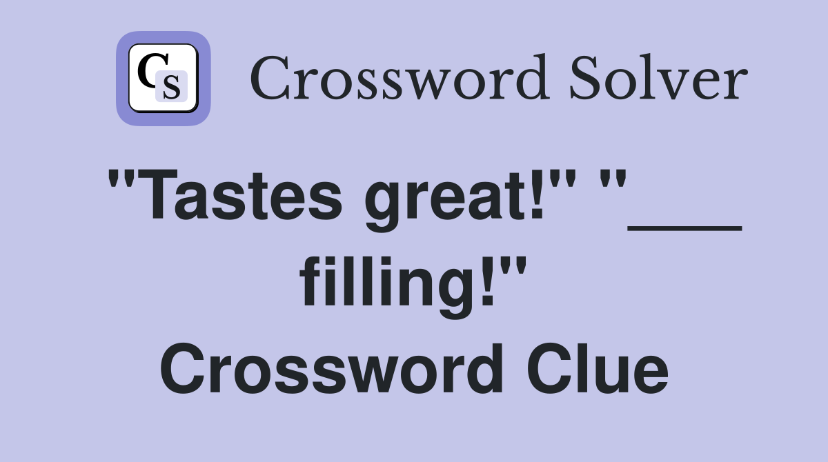 "Tastes great!" "___ filling!" Crossword Clue