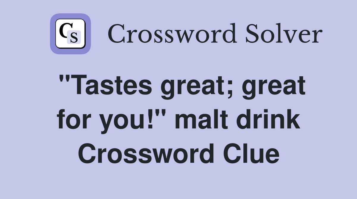 "Tastes great; great for you!" malt drink Crossword Clue