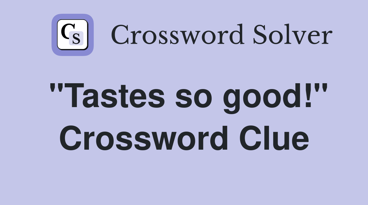 "Tastes so good!" Crossword Clue