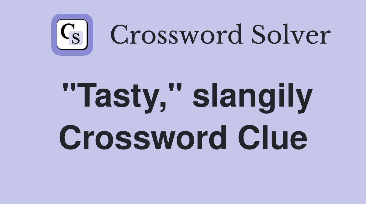 "Tasty," slangily Crossword Clue