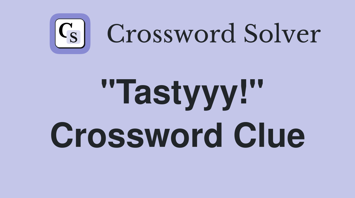 "Tastyyy!" Crossword Clue