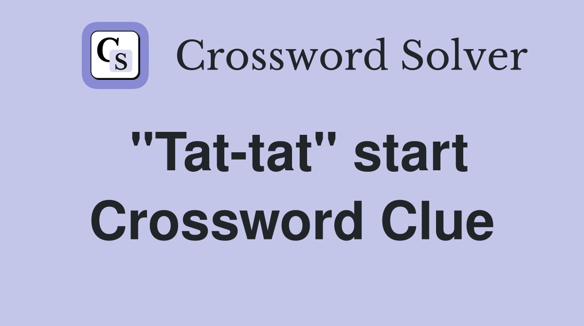 "Tat-tat" start Crossword Clue