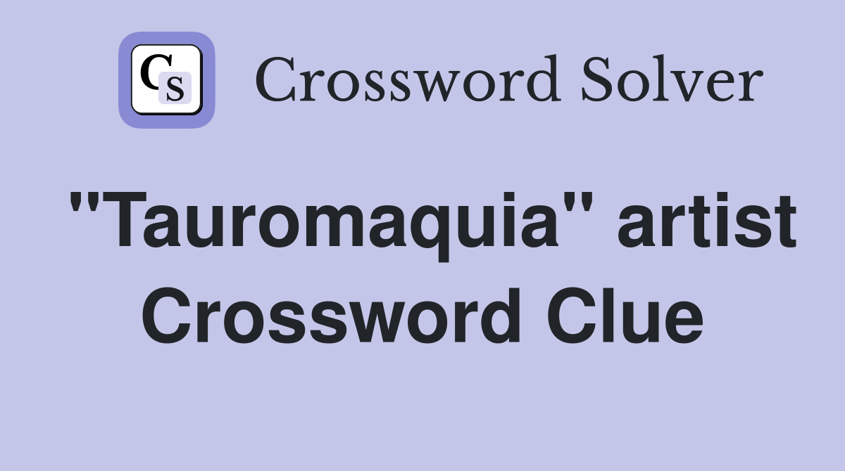 "Tauromaquia" artist Crossword Clue