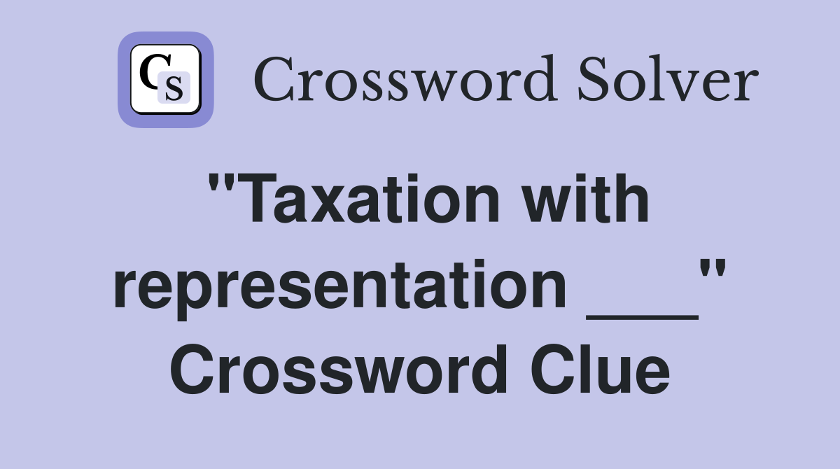 "Taxation with representation ___" Crossword Clue
