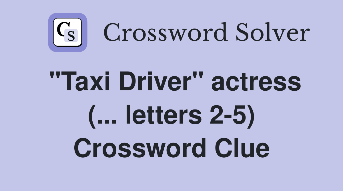 "Taxi Driver" actress (... letters 2-5) Crossword Clue