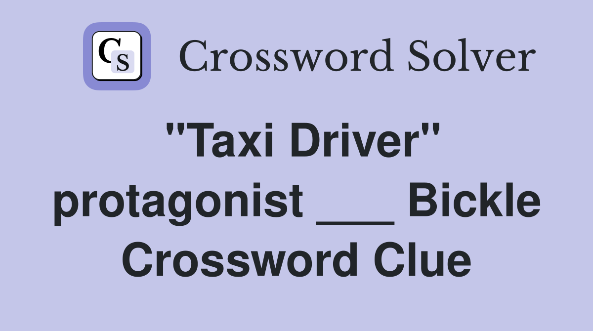 "Taxi Driver" protagonist ___ Bickle Crossword Clue