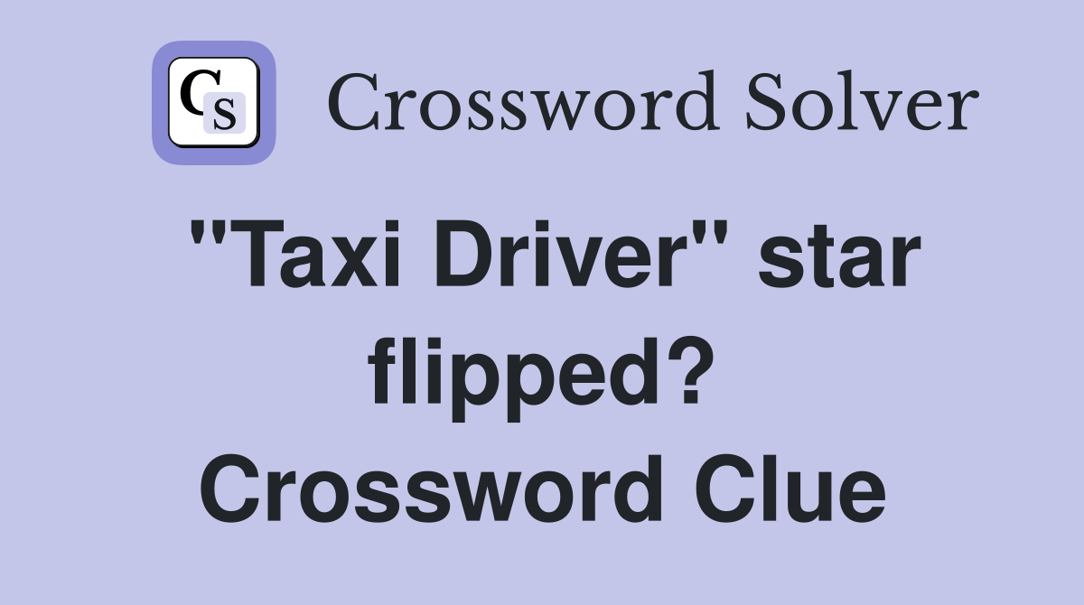 "Taxi Driver" star flipped? Crossword Clue