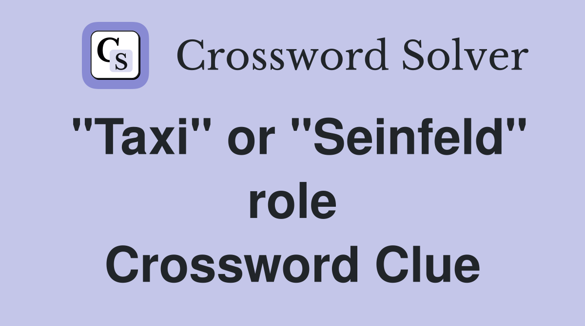 "Taxi" or "Seinfeld" role Crossword Clue