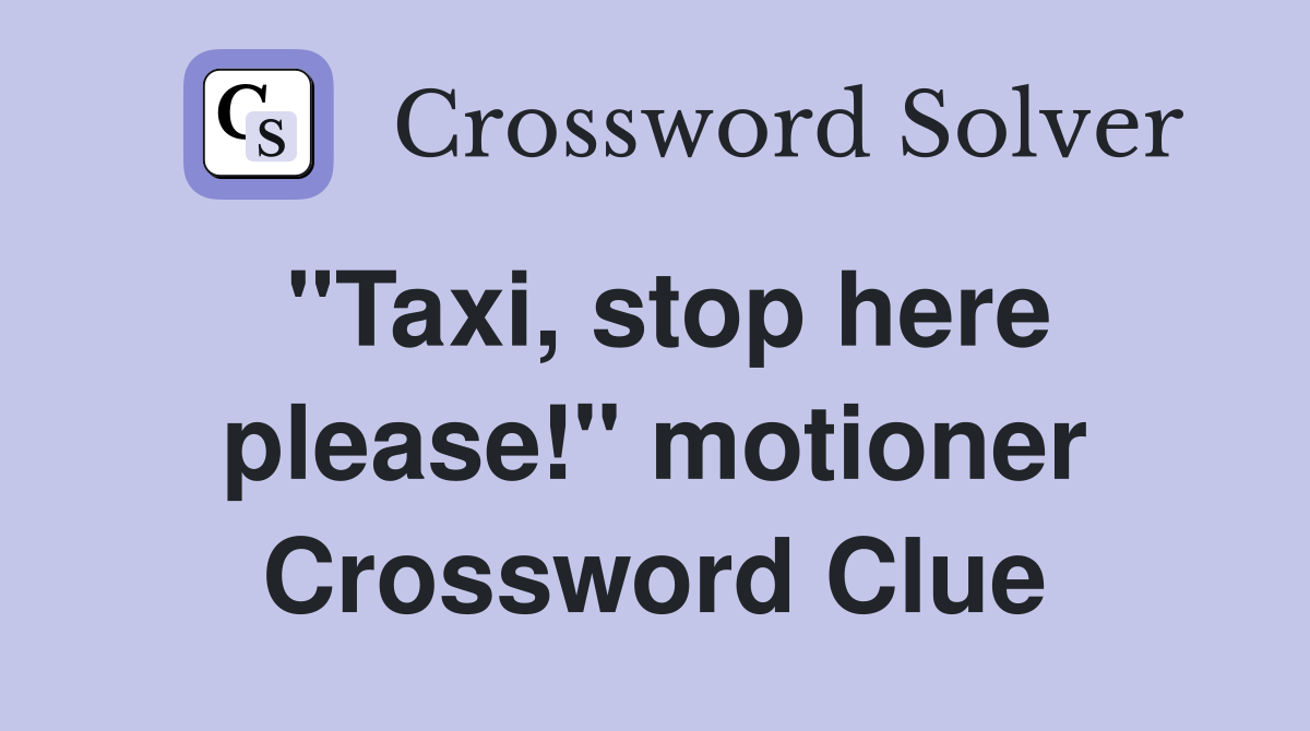 "Taxi, stop here please!" motioner Crossword Clue