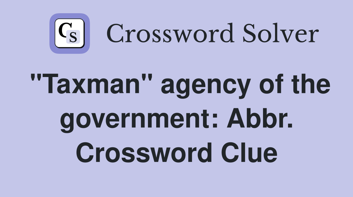 "Taxman" agency of the government: Abbr. Crossword Clue