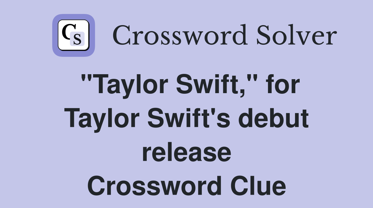 "Taylor Swift," for Taylor Swift's debut release Crossword Clue