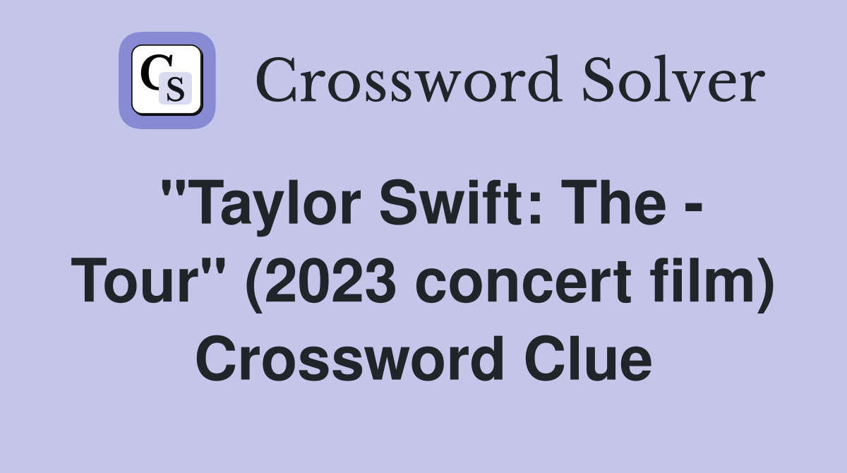 "Taylor Swift: The - Tour" (2023 concert film) Crossword Clue