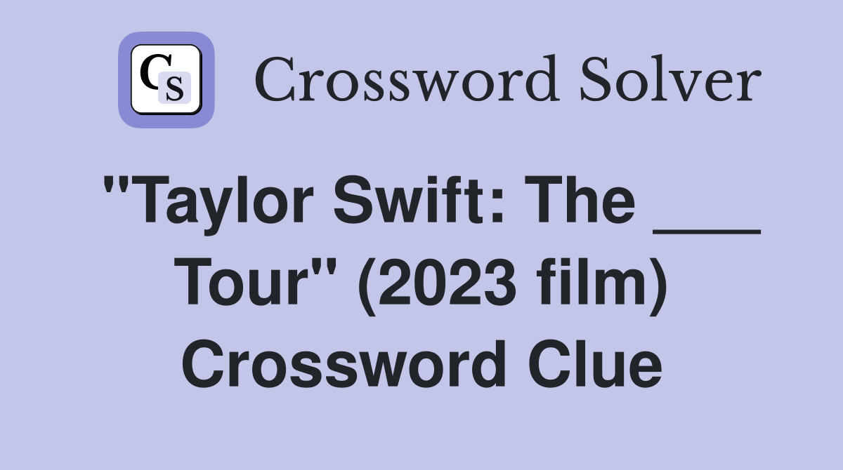 "Taylor Swift: The ___ Tour" (2023 film) Crossword Clue