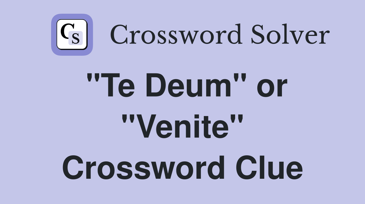 "Te Deum" or "Venite" Crossword Clue
