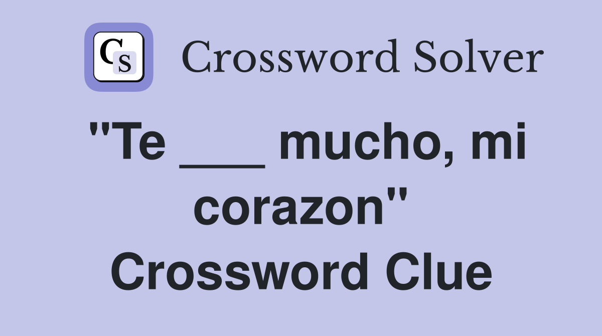 "Te ___ mucho, mi corazon" Crossword Clue