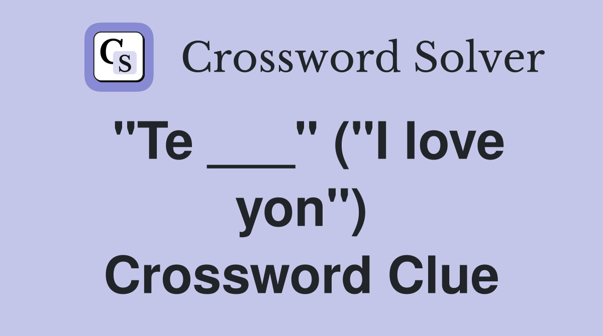 "Te ___" ("I love yon") Crossword Clue