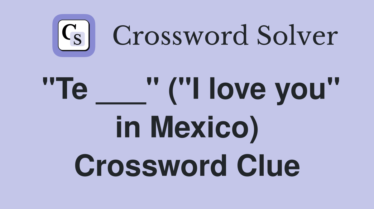 "Te ___" ("I love you" in Mexico) Crossword Clue