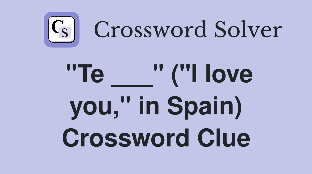 "Te ___" ("I love you," in Spain) Crossword Clue