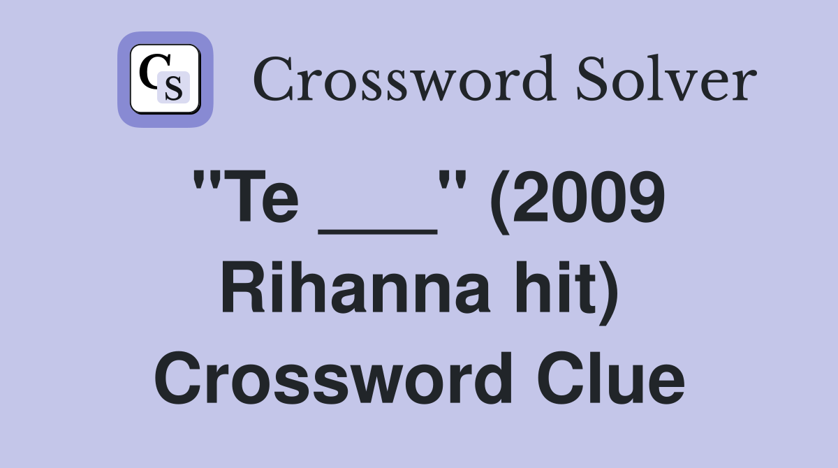 "Te ___" (2009 Rihanna hit) Crossword Clue